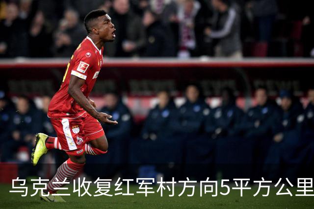 乌克兰收复红军村方向5平方公里！空袭赫尔松地下指挥所