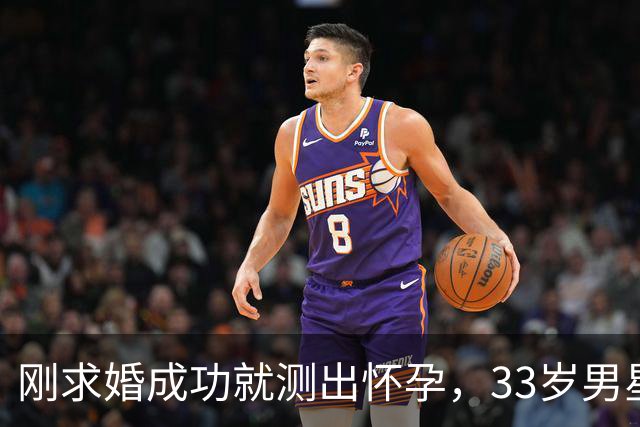 刚求婚成功就测出怀孕，33岁男星双喜临门