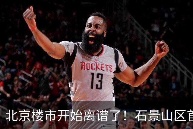 北京楼市开始离谱了！石景山区首钢园板块从8.5万变成5.2万