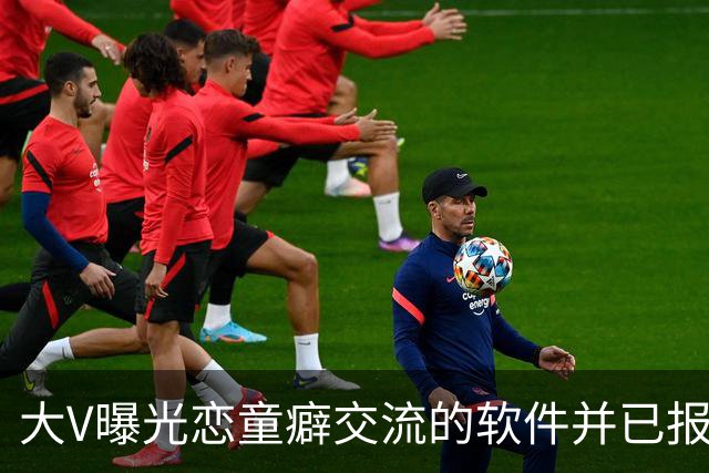 大V曝光恋童癖交流的软件并已报案 网友：为何没人管？！