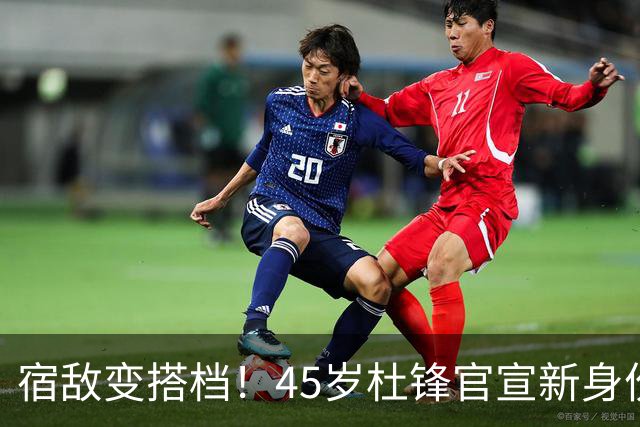 宿敌变搭档！45岁杜锋官宣新身份！正式签约上任！携手老对手杨鸣同坐解说席，薪资报酬首次曝光！这次不用再挨骂了