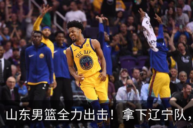山东男篮全力出击！拿下辽宁队，王岚嵚对位赵继伟，央视直播
