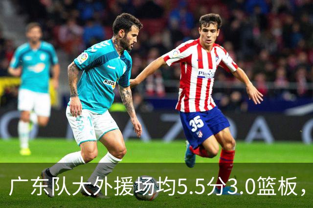 广东队大外援场均5.5分3.0篮板，即将被裁；杨鸣推荐莫兰德