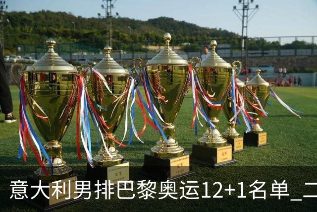 意大利男排巴黎奥运12+1名单 二传詹内利领衔出战