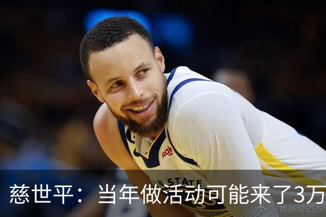 慈世平：当年做活动可能来了3万中国球迷 美国从没那么多人来看我