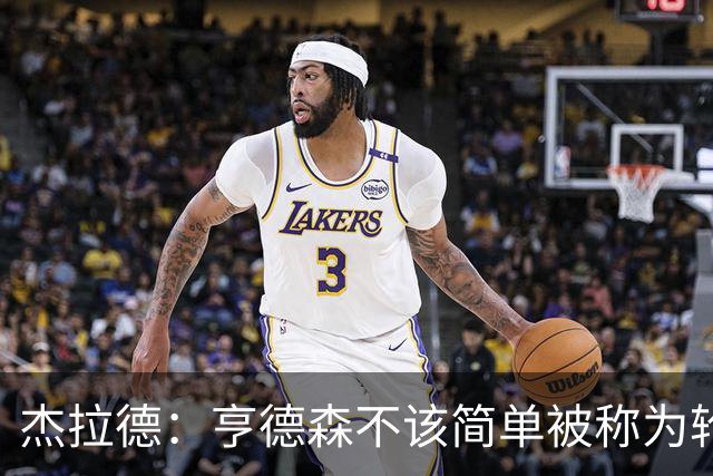 杰拉德：亨德森不该简单被称为轮换球员，多少有点不尊重
