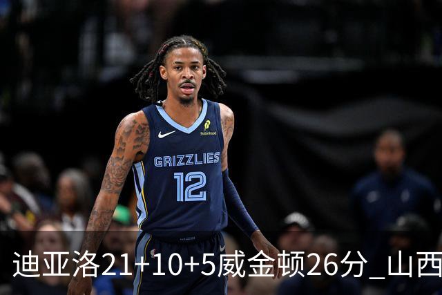 迪亚洛21+10+5威金顿26分 山西主场击败上海
