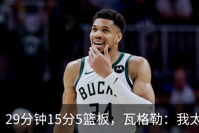 29分钟15分5篮板，瓦格勒：我太爱在快船主场打球了