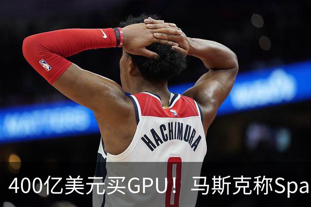 400亿美元买GPU！马斯克称SpaceX(SPCX.US)表外融资落地，炮轰“新云”将血流成河