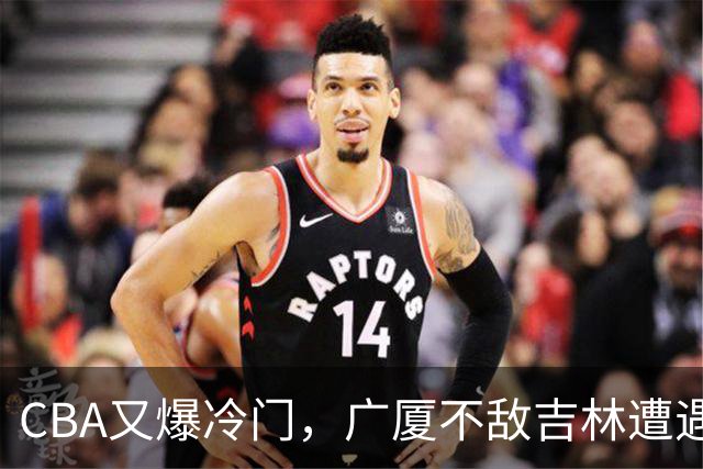 CBA又爆冷门，广厦不敌吉林遭遇连败！广东两连胜，上海险胜福建